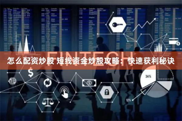 怎么配资炒股 短线资金炒股攻略：快速获利秘诀